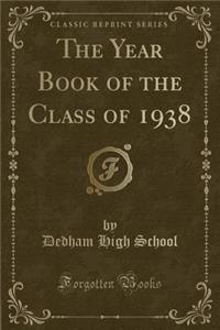 The Year Book of the Class of 1938 (Classic Reprint)