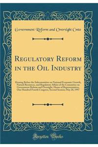 Regulatory Reform in the Oil Industry: Hearing Before the Subcommittee on National Economic Growth, Natural Resources, and Regulatory Affairs of the Committee on Government Reform and Oversight, House of Representatives, One Hundred Fourth Congress
