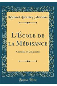 L'École de la Médisance: Comédie en Cinq Actes (Classic Reprint)