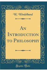An Introduction to Philosophy (Classic Reprint)