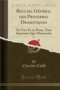 Recueil GÃ©nÃ©ral Des Proverbes Dramatiques, Vol. 3: En Vers Et En Prose, Tant ImprimÃ©s Que Manuscrits (Classic Reprint)