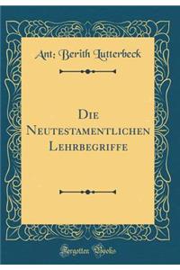 Die Neutestamentlichen Lehrbegriffe (Classic Reprint)