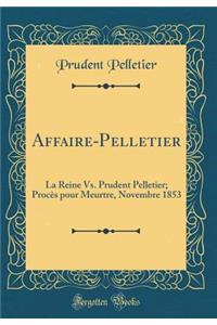 Affaire-Pelletier: La Reine vs. Prudent Pelletier; ProcÃ¨s Pour Meurtre, Novembre 1853 (Classic Reprint)