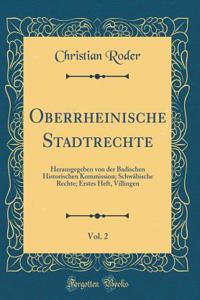 Oberrheinische Stadtrechte, Vol. 2: Herausgegeben Von Der Badischen Historischen Kommission; SchwÃ¤bische Rechte; Erstes Heft, Villingen (Classic Reprint)