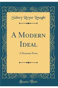 A Modern Ideal: A Dramatic Poem (Classic Reprint)