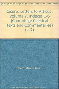 Cicero: Letters to Atticus: Volume 7, Indexes 1-6