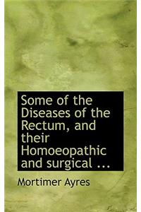 Some of the Diseases of the Rectum, and Their Homoeopathic and Surgical ...