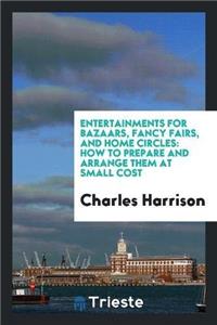 Entertainments for Bazaars, Fancy Fairs, and Home Circles