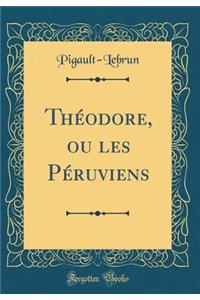 ThÃ©odore, Ou Les PÃ©ruviens (Classic Reprint)