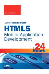 Html5 Mobile Application Development in 24 Hours, Sams Teach Yourself