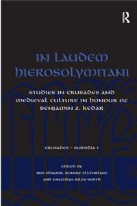 In Laudem Hierosolymitani: Studies in Crusades and Medieval Culture in Honour of Benjamin Z. Kedar