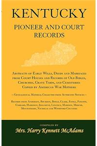 Kentucky Pioneer And Court Records: Abstracts of Early Wills, Deeds and Marriages From Court Houses and Records of Old Bibles, Churches, Grave Yards, and Cemeteries Copied by American 