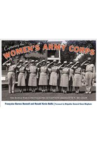 Capturing the Women's Army Corps: The World War II Photographs of Captain Charlotte T. McGraw