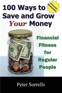 100 Ways to Save and Grow Your Money: Financial Fitness for Regular People