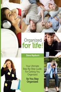 Organized for Life!: Your Ultimate Step-By-Step Guide For Getting You Organized So You Stay Organized