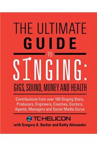 The Ultimate Guide to Singing: Gigs, Sound, Money and Health