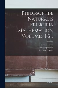 Philosophiæ Naturalis Principia Mathematica, Volumes 1-2...