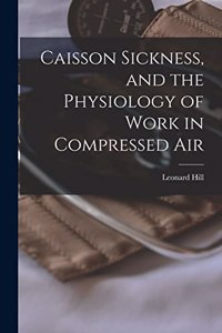 Caisson Sickness, and the Physiology of Work in Compressed Air