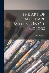 Art Of Landscape Painting In Oil Colors