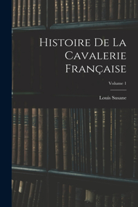 Histoire De La Cavalerie Française; Volume 1