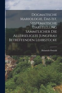 Dogmatische Mariologie, Das Ist, Systematische Darstellung Sämmtlicher Die Allerseligste Jungfrau Betreffenden Lehrstücke