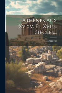 Athènes Aux Xv, xv. Et Xviie. Siècles...