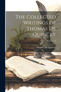 Collected Writings of Thomas De Quincey; Volume 13