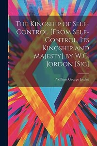 Kingship of Self-Control [From Self-Control, Its Kingship and Majesty] by W.G. Jordon [Sic]