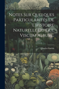 Notes Sur Quelques Particularités De L'histoire Naturelle Du Gui, Viscum Album...