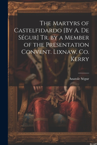 Martyrs of Castelfidardo [By A. De Ségur] Tr. by a Member of the Presentation Convent. Lixnaw, Co. Kerry