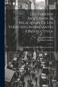 viajeros modernos, o&#769;, Relaciones de los viajes ma&#769;s interesantes e instructivos: Con biografi&#769;as, notas e&#769; indicaciones iconogra&#769;ficas