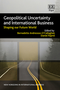 Geopolitical Uncertainty and International Business: Shaping our Future World (New Horizons in International Business series)