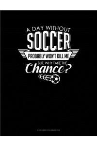 Day Without Soccer Probably Won't Kill Me But Why Take The Chance.