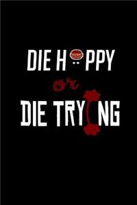 Die happy or die trying