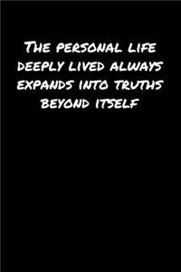 The Personal Life Deeply Lived Always Expands Into Truths Beyond Itself