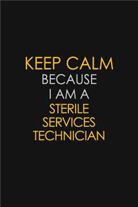 Keep Calm Because I Am A Sterile Services Technician