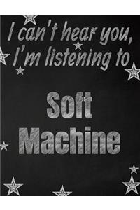 I can't hear you, I'm listening to Soft Machine creative writing lined notebook