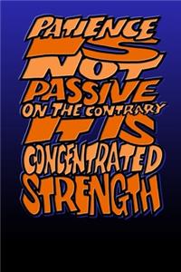 Patience Is Not Passive on the Contrary It Is Concentrated Strength