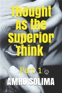 Thought As the Superior Think Part 1