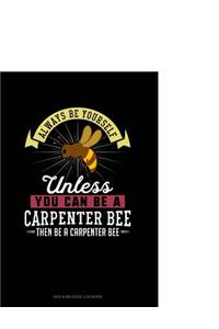 Always Be Yourself Unless You Can Be a Carpenter Bee Then Be a Carpenter Bee