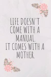 Life Doesn't Come with a Manual. It Comes with a Mother.