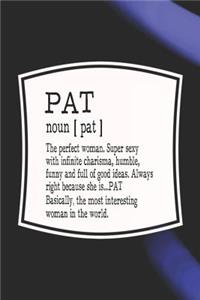 Pat Noun [ Pat ] the Perfect Woman Super Sexy with Infinite Charisma, Funny and Full of Good Ideas. Always Right Because She Is... Pat