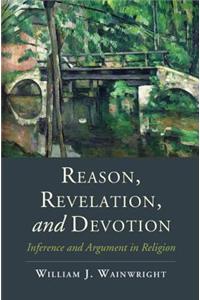 Reason, Revelation, and Devotion: Inference and Argument in Religion