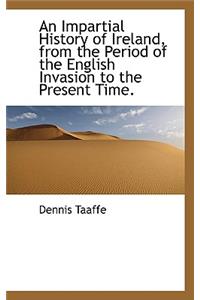 An Impartial History of Ireland, from the Period of the English Invasion to the Present Time.