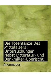 Die Totentanze Des Mittelalters: Untersuchungen Nebst Litteratur- Und Denkmaler-Uberischt