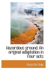 Hazardous Ground. an Original Adaptation in Four Acts