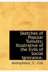 Sketches of Popular Tumults; Illustrative of the Evils of Social Ignorance.