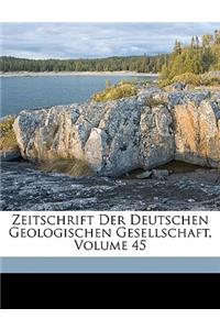 Zeitschrift Der Deutschen Geologischen Gesellschaft, Volume 45