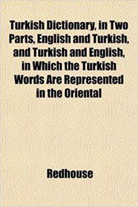 Turkish Dictionary, in Two Parts, English and Turkish, and Turkish and English, in Which the Turkish Words Are Represented in the Oriental