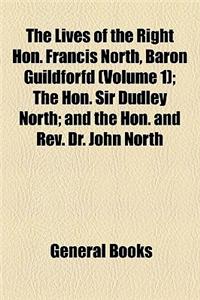 The Lives of the Right Hon. Francis North, Baron Guildforfd Volume 1; The Hon. Sir Dudley North and the Hon. and REV. Dr. John North